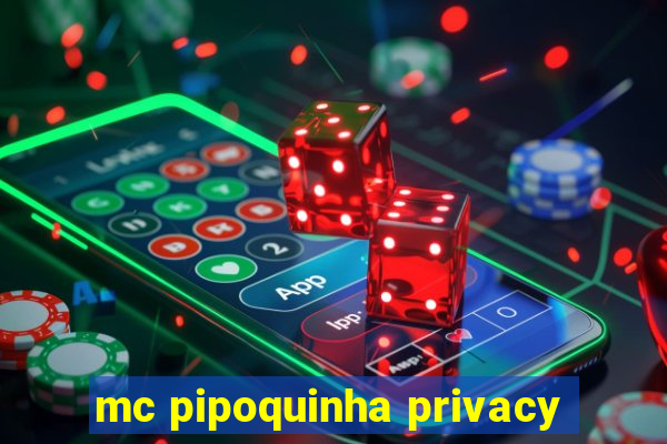 mc pipoquinha privacy